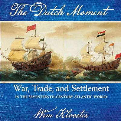 The Dutch Moment: War, Trade, and Settlement in the Seventeenth-Century Atlantic World