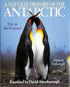 A Natural History of the Antarctic: Life in the Freezer by Alastair Fotherhill
