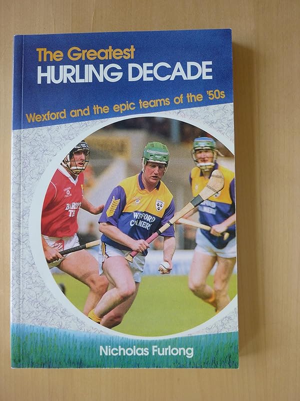 The Greatest Hurling Decade by Nicholas Furlong