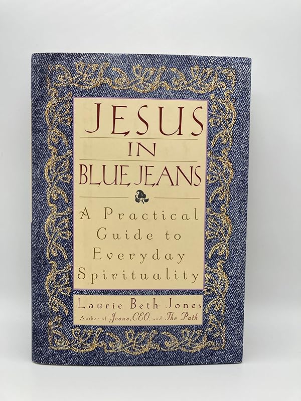 Jesus in Blue Jeans: A Practical Guide to Everyday Spirituality by Laurie Beth Jones