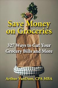 Save Money on Groceries -- 15%, 25%, or more year in year out: The step by step grocery shopping system to beat the supermarkets at their grocery shopping game by Arthur VanDam
