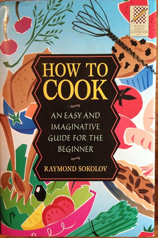 Wings Great Cookbooks: How to Cook by Raymond Sokolov by Raymond Sokolov