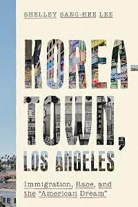 Koreatown, Los Angeles: Immigration, Race, and the "American Dream" by Shelley Sang-Hee Lee