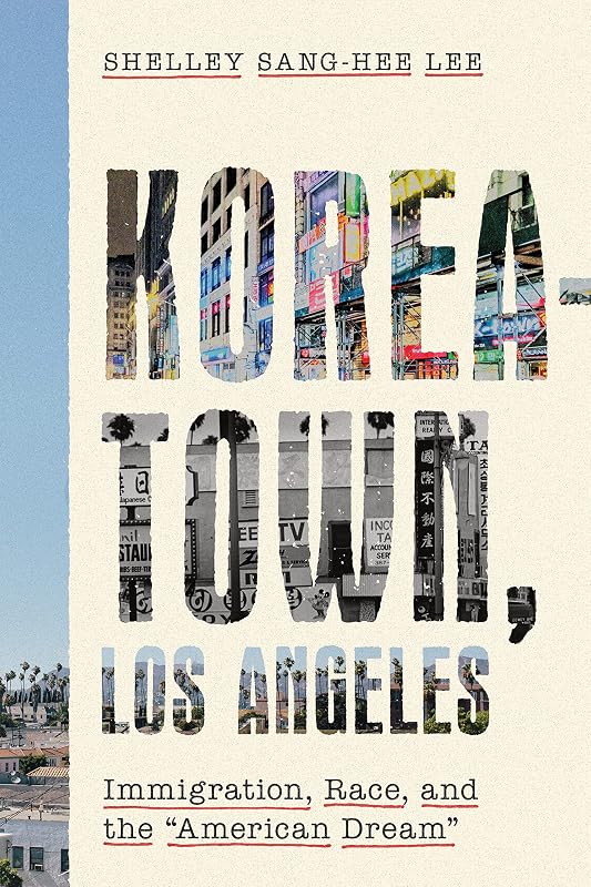 Koreatown, Los Angeles: Immigration, Race, and the "American Dream" by Shelley Sang-Hee Lee