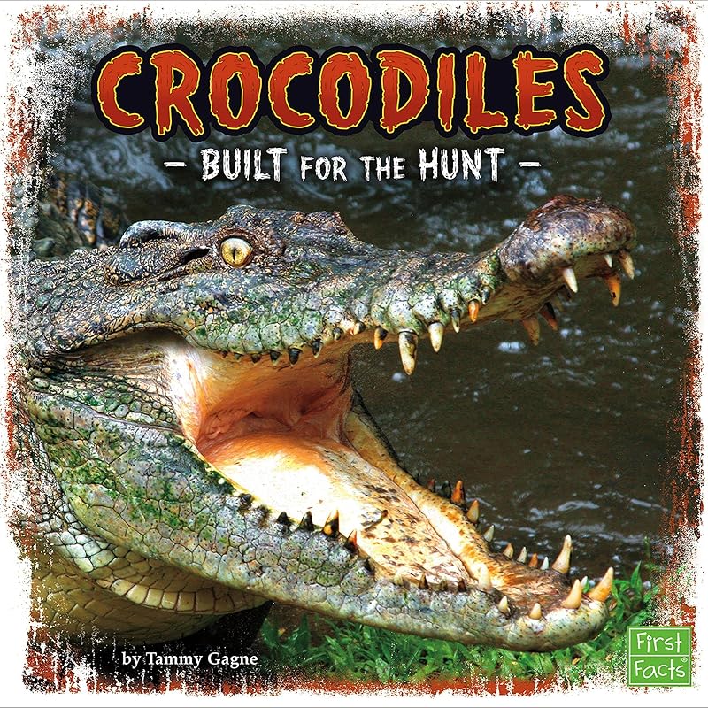 Crocodiles: Built for the Hunt by Tammy Gagne