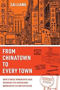 From Chinatown to Every Town: How Chinese Immigrants Have Expanded the Restaurant Business in the United States by Zai Liang