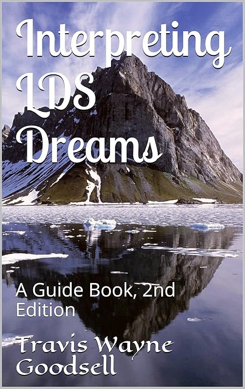 Interpreting LDS Dreams: A Guide Book, 2nd Edition by Travis Wayne Goodsell