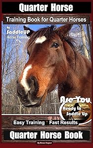 Quarter Horse Training Book for Quarter Horses By Saddle UP Horse Training, Are You Ready to Saddle Up? Easy Training * Fast Results, Quarter Horse Book by Horace Traynor