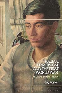 Trauma, Primitivism and the First World War: The Making of Frank Prewett by Joy Porter