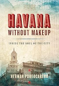Havana without Makeup: Inside the Soul of the City by Herman Portocarero