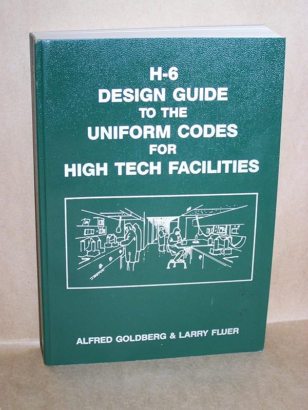 H-6 Design Guide: Uniform Codes for High Tech Facilities by Alfred Goldberg