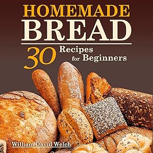 Homemade Bread: 30 Recipes for Beginners