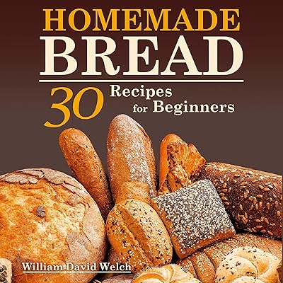 Homemade Bread: 30 Recipes for Beginners