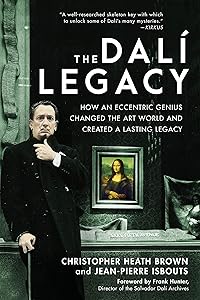 The Dali Legacy: How an Eccentric Genius Changed the Art World and Created a Lasting Legacy by Dr. Christopher Heath Brown