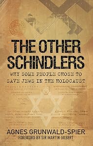 Other Schindlers: Why Some People Chose to Save Jews in the Holocaust by Agnes Grunwald-Spier