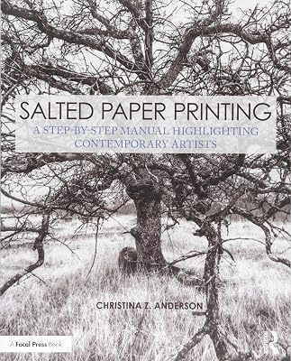 Salted Paper Printing: A Step-by-Step Manual Highlighting Contemporary Artists (Contemporary Practices in Alternative Process Photography)