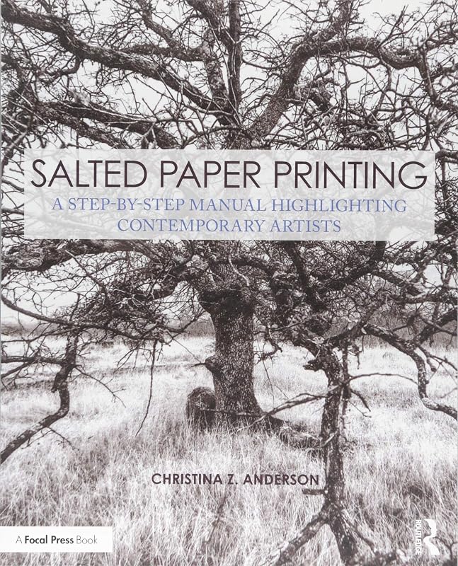 Salted Paper Printing: A Step-by-Step Manual Highlighting Contemporary Artists (Contemporary Practices in Alternative Process Photography) by Christina Anderson