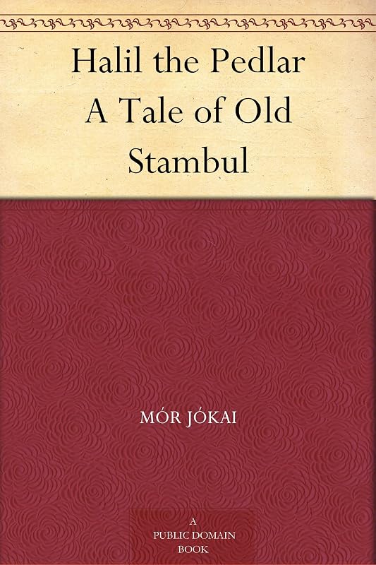 Halil the Pedlar A Tale of Old Stambul by Mór Jókai