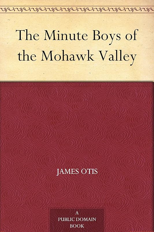 The Minute Boys of the Mohawk Valley by James Otis