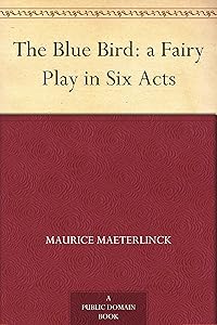 The Blue Bird: a Fairy Play in Six Acts