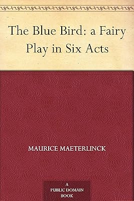 The Blue Bird: a Fairy Play in Six Acts
