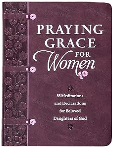 Praying Grace for Women: 55 Meditations and Declarations for Beloved Daughters of God by David A. Holland