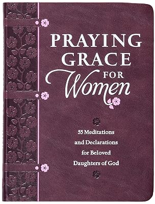 Praying Grace for Women: 55 Meditations and Declarations for Beloved Daughters of God