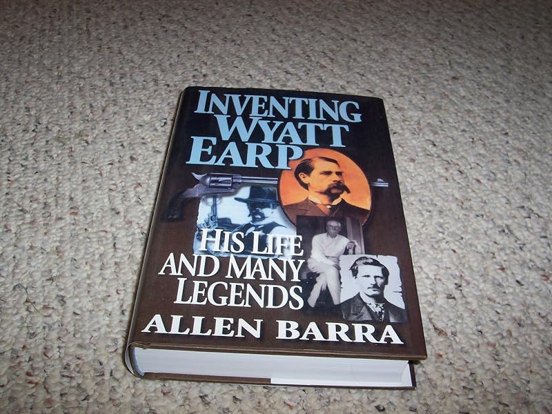 Inventing Wyatt Earp: His Life and Many Legends by Allen Barra