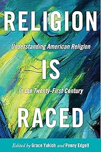 Religion Is Raced: Understanding American Religion in the Twenty-First Century by Grace Yukich