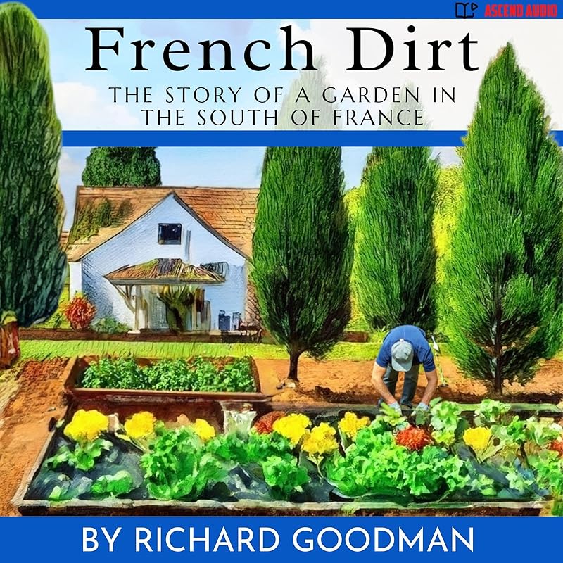 French Dirt: The Story of a Garden in the South of France by Richard Goodman
