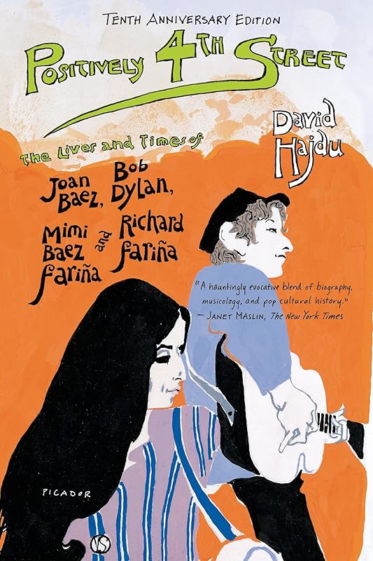 Positively 4th Street: The Lives and Times of Joan Baez, Bob Dylan, Mimi Baez Fariña, and Richard Fariña by David Hajdu