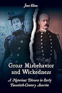 Gross Misbehavior and Wickedness: A Notorious Divorce in Early Twentieth-Century America by Jean Elson