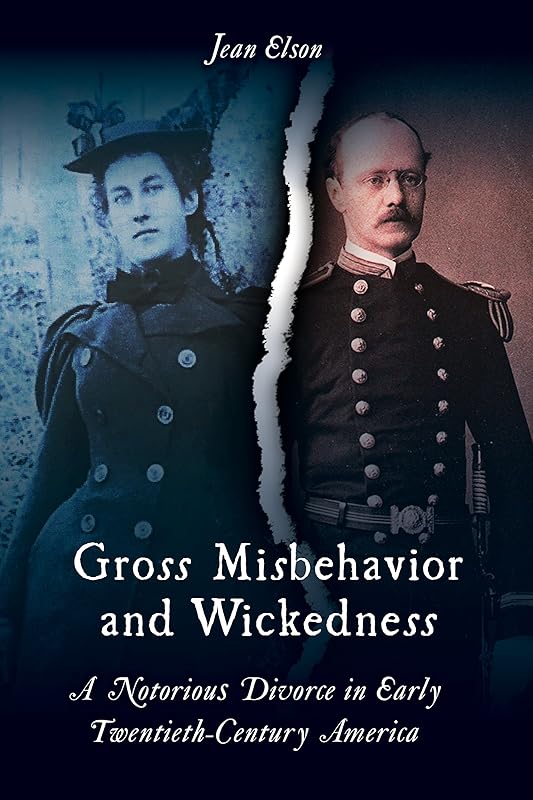 Gross Misbehavior and Wickedness: A Notorious Divorce in Early Twentieth-Century America by Jean Elson