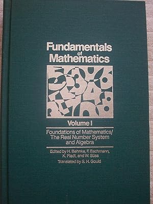 Fundamentals of Mathematics, Vol. 1: Foundations of Mathematics: The Real Number System and Algebra
