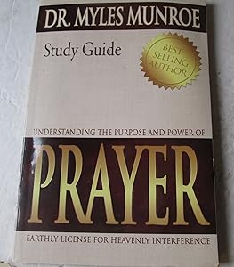 Understanding the Purpose and Power of Prayer: Earthly License for Heavenly Interference (Study Guide) by MUNROE MYLES