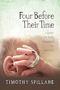 Four Before Their Time: A Story of Hope Resilience and Miracles by Timothy Spillane