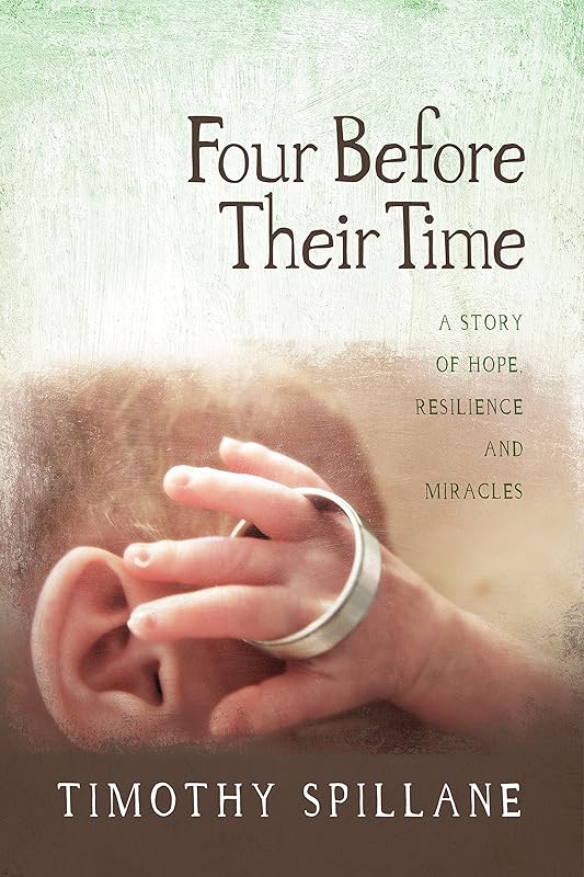 Four Before Their Time: A Story of Hope Resilience and Miracles by Timothy Spillane
