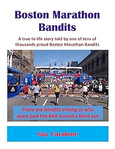 Boston Marathon Bandits: A true to life story told by one of tens of thousands proud Boston Marathon Bandits by Guy Carafone