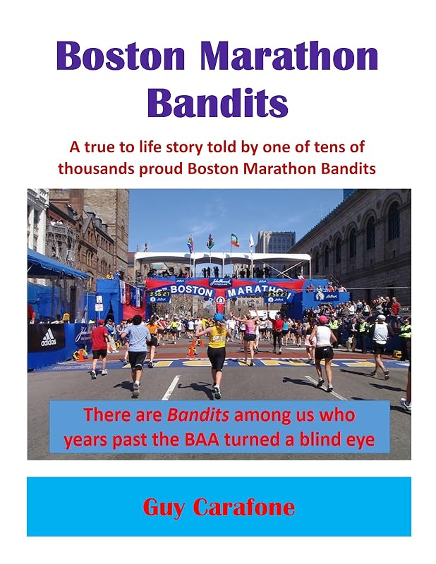 Boston Marathon Bandits: A true to life story told by one of tens of thousands proud Boston Marathon Bandits by Guy Carafone