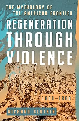 Regeneration Through Violence: The Mythology of the American Frontier, 1600–1860 (Mythology of the American West)