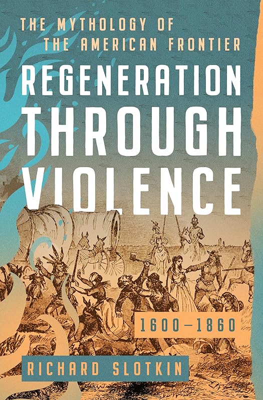 Regeneration Through Violence: The Mythology of the American Frontier, 1600–1860 (Mythology of the American West) by Richard Slotkin
