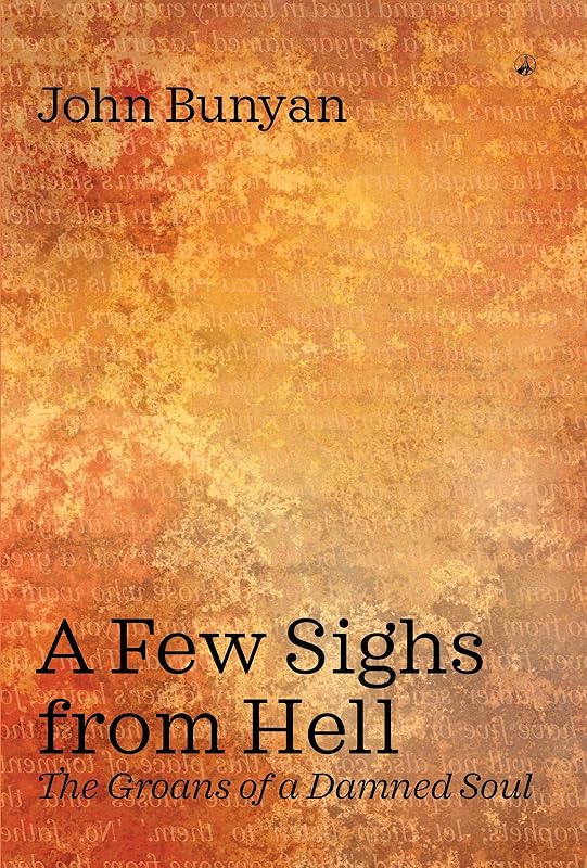 A FEW SIGHS FROM HELL: The Groans of a Damned Soul by John Bunyan