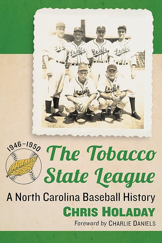 The Tobacco State League: A North Carolina Baseball History, 1946-1950 by Chris Holaday