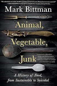 Animal, Vegetable, Junk: A History of Food, from Sustainable to Suicidal: A Food Science Nutrition History Book by Mark Bittman