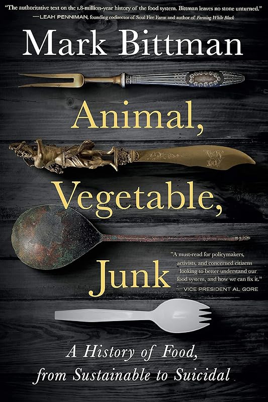 Animal, Vegetable, Junk: A History of Food, from Sustainable to Suicidal: A Food Science Nutrition History Book by Mark Bittman