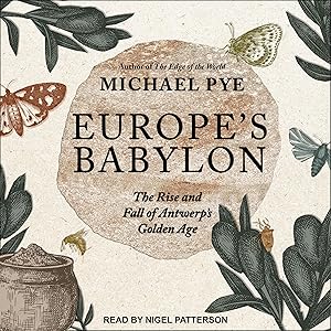Europe's Babylon: The Rise and Fall of Antwerp's Golden Age by Michael Pye