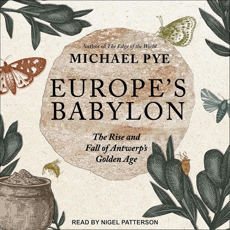 Europe's Babylon: The Rise and Fall of Antwerp's Golden Age by Michael Pye