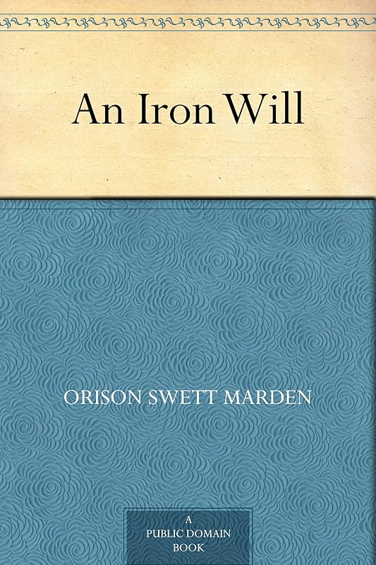 An Iron Will by Orison Swett Marden