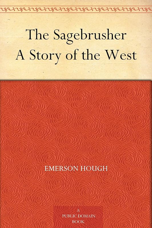 The Sagebrusher A Story of the West by Emerson Hough