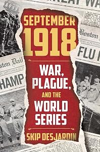 September 1918: War, Plague, and the World Series by Skip Desjardin